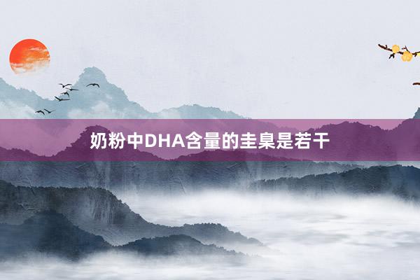 奶粉中DHA含量的圭臬是若干