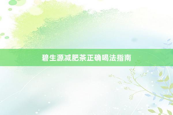 碧生源减肥茶正确喝法指南